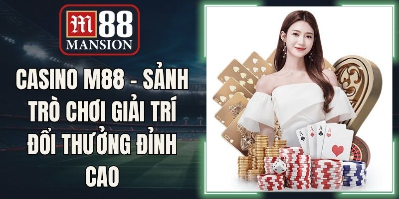 Casino M88 - Sảnh Trò Chơi Giải Trí Đổi Thưởng Đỉnh Cao